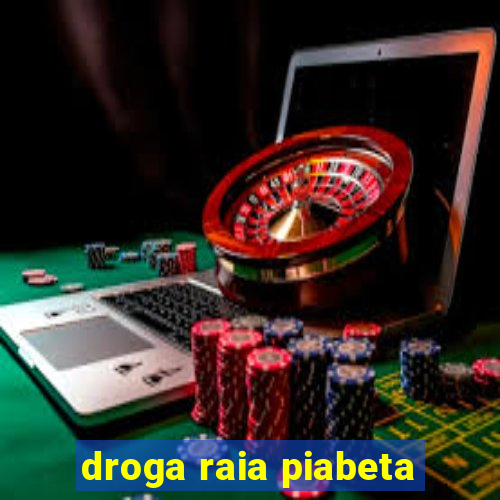 droga raia piabeta